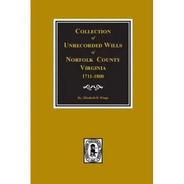 Norfolk County, Virginia 1711-1800, Collection of Unrecorded Wills.