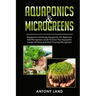 Aquaponics & Microgreens: 3-In-1 Books Gardening Bundle For Beginners. Guide To Grow Your Garden, At Home And Start And Create Your Micro Vegetables