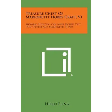Treasure Chest of Marionette Hobby Craft, V1: Showing How You Can Make Mould Cast Paint Puppet and Marionette Heads