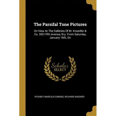 The Parsifal Tone Pictures: On View At The Galleries Of M. Knoedler & Co. 355 Fifth Avenue, N.y. From Saturday, January 16th, On