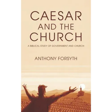 Caesar and the Church: A Biblical Study of Government and Church
