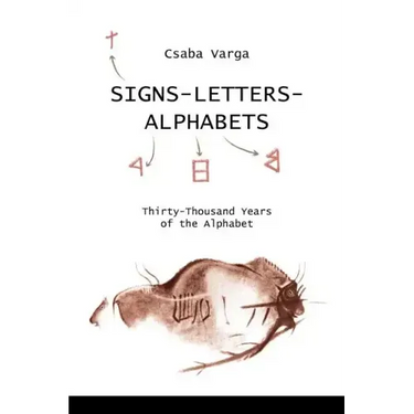 Signs- Letters - Alphabets: Thirty-Thousand Years of the Alphabet