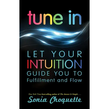 Tune in: Let Your Intuition Guide You to Fulfillment and Flow
