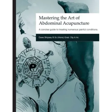 Mastering the Art of Abdominal Acupuncture: A concise guide to treating numerous painful conditions