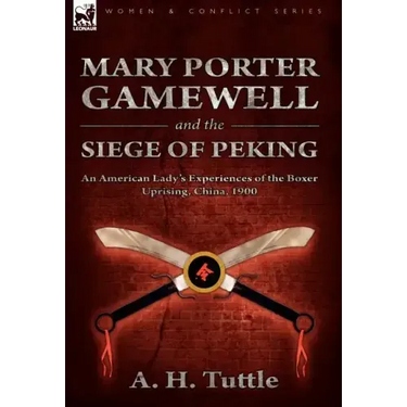 Mary Porter Gamewell and the Siege of Peking: an American Lady's Experiences of the Boxer Uprising, China, 1900