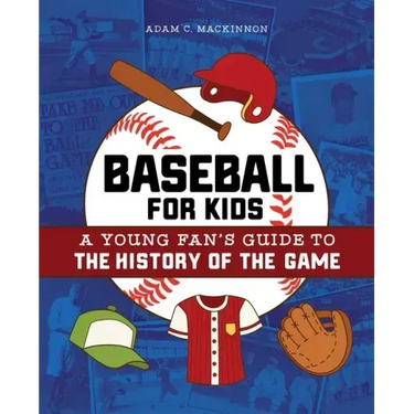 Baseball for Kids: A Young Fan's Guide to the History of the Game