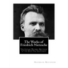 The Works of Friedrich Nietzsche: The Case of Wagner. Nietzsche Contra Wagner. The Twilight of the Idols. The Antichrist