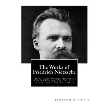 The Works of Friedrich Nietzsche: The Case of Wagner. Nietzsche Contra Wagner. The Twilight of the Idols. The Antichrist