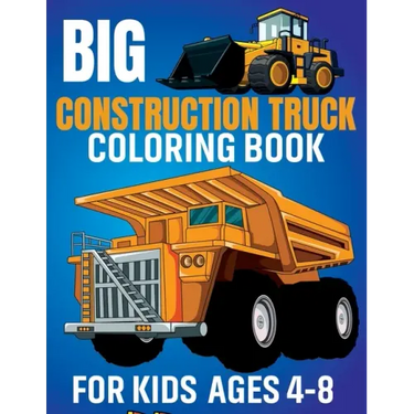 Big Construction Truck Coloring Book for Kids Ages 4-8: Awesome Coloring Book Include Excavators, Cranes, Dump Trucks, Cement Trucks, Steam Rollers Fo