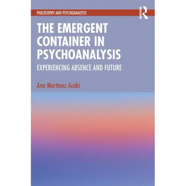 The Emergent Container in Psychoanalysis: Experiencing Absence and Future