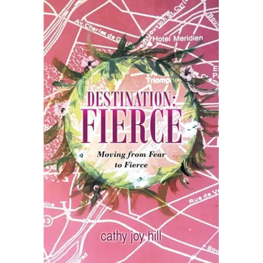 Destination: Fierce: Moving from Fear to Fierce