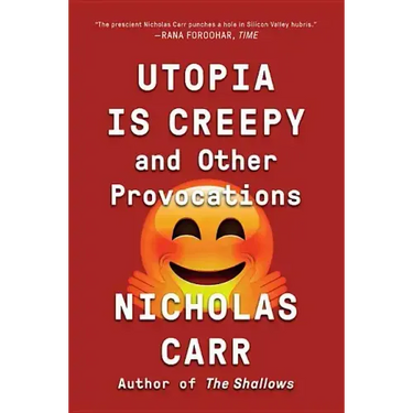 Utopia Is Creepy: And Other Provocations