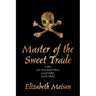 Master of the Sweet Trade: A Story of the Pirate Samuel Bellamy, Mariah Hallett, and the Whydah