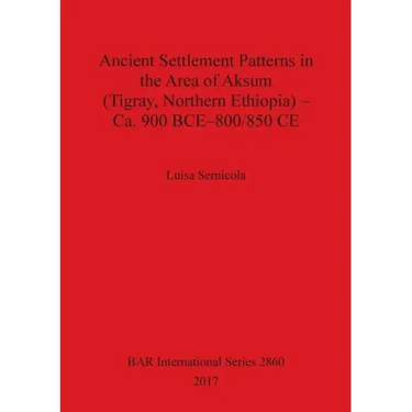 Ancient Settlement Patterns in the Area of Aksum (Tigray, Northern Ethiopia) - Ca. 900 BCE-800/850 CE