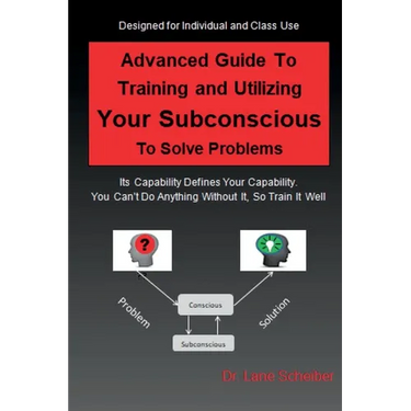Advanced Guide to Training and Utilizing Your Subconscious to Solve Problems