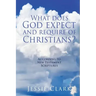 What does God expect and require of Christians?: According to New Testament Scriptures
