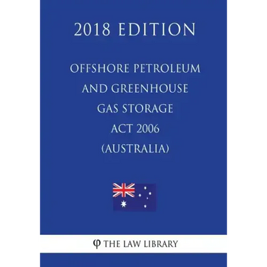 Offshore Petroleum and Greenhouse Gas Storage Act 2006 (Australia) (2018 Edition)