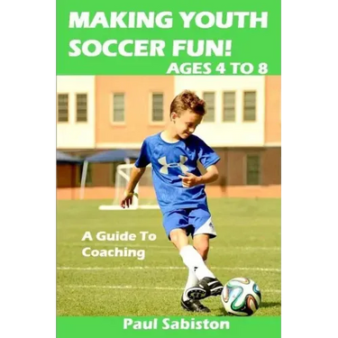 Making Youth Soccer Fun! Ages 4 to 8: A Guide to Coaching