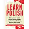 Learn Polish: A Comprehensive Guide to Learning Polish for Beginners, Including Grammar, Short Stories and 1000 Popular Phrases