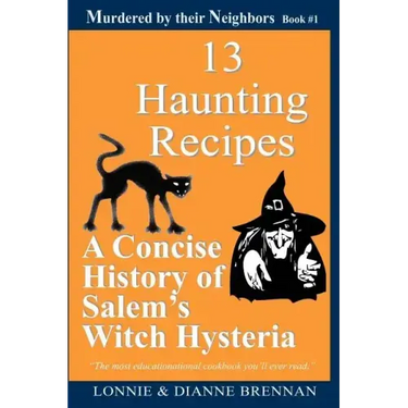 13 Haunting Recipes: A concise history of Salem's witch hysteria presented through 12 Haunting Recipes