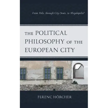The Political Philosophy of the European City: From Polis, through City-State, to Megalopolis?