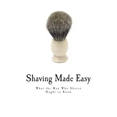 Shaving Made Easy: What the Man Who Shaves Ought to Know