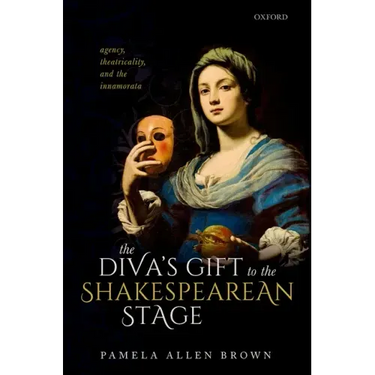 The Diva's Gift to the Shakespearean Stage: Agency, Theatricality, and the Innamorata