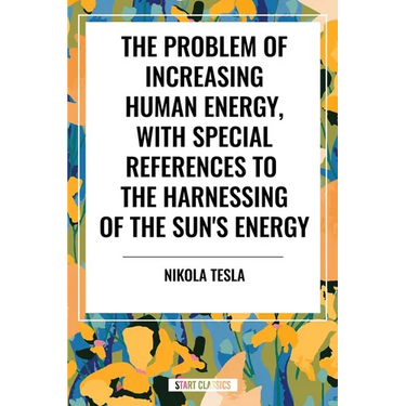 Problem of Increasing Human Energy, with Special References to the Harnessing of the Sun's Energy