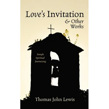Love's Invitation and Other Works: Simple Spiritual Journeying