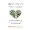 Make Money Your Honey: A Spirited Entrepreneur's Guide to Having a Love Affair with Work and Money