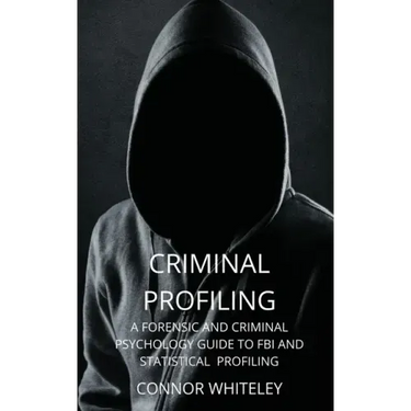 Criminal Profiling: A Forensic and Criminal Psychology Guide to FBI and Statistical Profiling