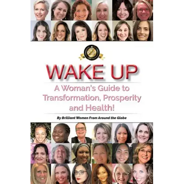 Wake Up: A Woman's Guide to Transformation, Prosperity, and Health!