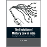 The Evolution of Military Law in India: Including the Mutiny Acts and Articles of War