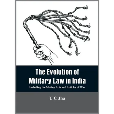The Evolution of Military Law in India: Including the Mutiny Acts and Articles of War