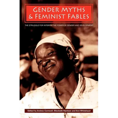 Gender Myths and Feminist Fables: The Struggle for Interpretive Power in Gender and Development