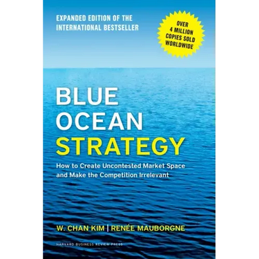 Blue Ocean Strategy, Expanded Edition: How to Create Uncontested Market Space and Make the Competition Irrelevant