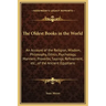 The Oldest Books in the World: An Account of the Religion, Wisdom, Philosophy, Ethics, Psychology, Manners, Proverbs, Sayings, Refinement, Etc., of t