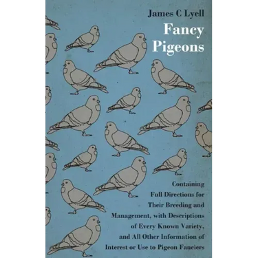 Fancy Pigeons: Containing Full Directions For Their Breeding And Management