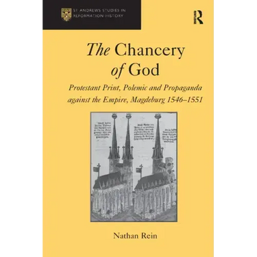 The Chancery of God: Protestant Print, Polemic and Propaganda Against the Empire, Magdeburg 1546-1551