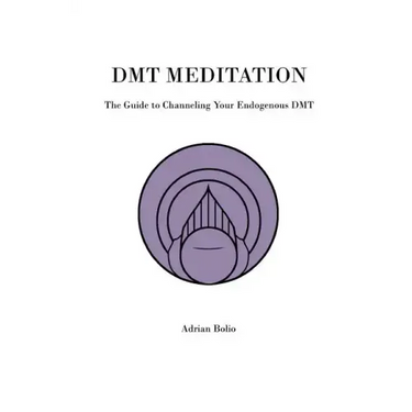 DMT Meditation: The Guide to Channeling Your Endogenous DMT