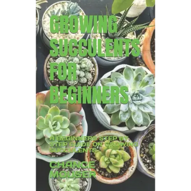 Growing Succulents for Beginners: A Beginners Step by Step Guide on Growing Succulents