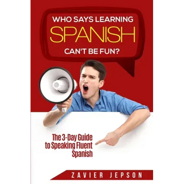 Spanish Workbook For Adults - Who Says Learning Spanish Can't Be Fun: The 3 Day Guide to Speaking Fluent Spanish