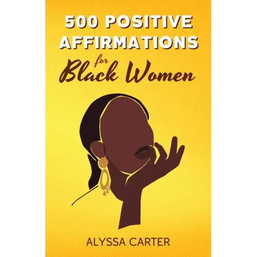 500 Positive Affirmations for Black Women: Inspirational Thoughts to Boost Confidence and Motivation, Attract Love, Money and Success, and Manifest a