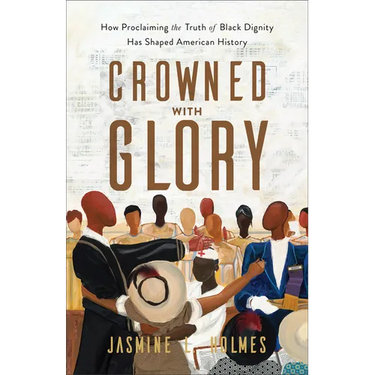 Crowned with Glory: How Proclaiming the Truth of Black Dignity Has Shaped American History