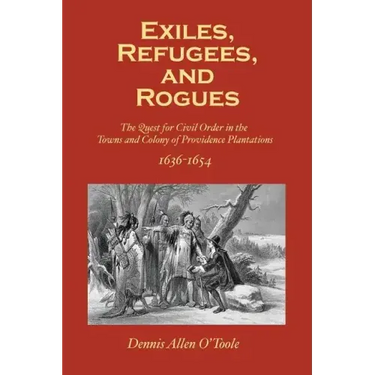 Exiles, Refugees and Rogues: The Quest for Civl Order in the Towns and Colony of Providence Plantations 1636-1654