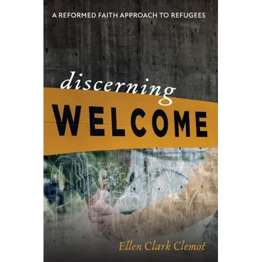 Discerning Welcome: A Reformed Faith Approach to Refugees