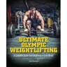 Ultimate Olympic Weightlifting: A Complete Guide to Barbell Lifts. . . from Beginner to Gold Medal