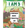 I am 5 and Confident, Brave & Beautiful Kid: A Coloring Book For Awesome Boys & girls birthday, Animals Coloring Books Activity and Drawing, Gift for