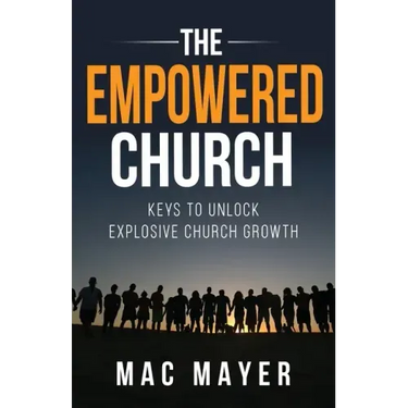 The Empowered Church: Keys to Unlock Explosive Church Growth!