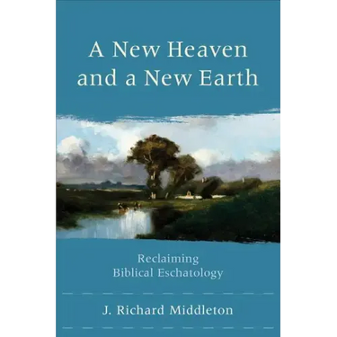 A New Heaven and a New Earth: Reclaiming Biblical Eschatology